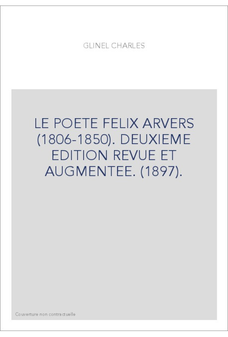 LE POETE FELIX ARVERS (1806-1850). DEUXIEME EDITION REVUE ET AUGMENTEE. (1897).