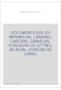 DOCUMENTS SUR LES IMPRIMEURS, LIBRAIRES, CARTIERS, GRAVEURS, FONDEURS DE LETTRES, RELIEURS, DOREURS DE LIVRES,