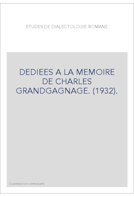 ETUDES DE DIALECTOLOGIE ROMANE DEDIEES A LA MEMOIRE DE CHARLES GRANDGAGNAGE. (1932).