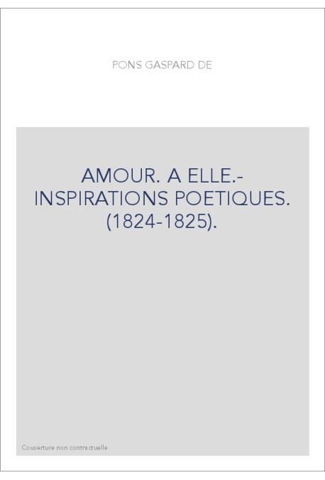 AMOUR. A ELLE.- INSPIRATIONS POETIQUES. (1824-1825).