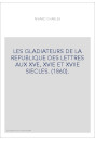 LES GLADIATEURS DE LA REPUBLIQUE DES LETTRES AUX XVE, XVIE ET XVIIE SIECLES. (1860).