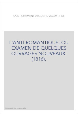 L'ANTI-ROMANTIQUE, OU EXAMEN DE QUELQUES OUVRAGES NOUVEAUX. (1816).