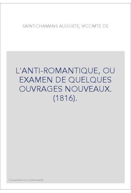 L'ANTI-ROMANTIQUE, OU EXAMEN DE QUELQUES OUVRAGES NOUVEAUX. (1816).