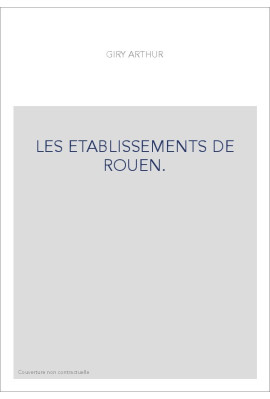 LES ETABLISSEMENTS DE ROUEN. ETUDES SUR L'HISTOIRE DES INSTITUTIONS MUNICIPALES DE ROUEN, FALAISE,