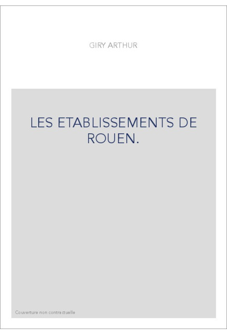 LES ETABLISSEMENTS DE ROUEN. ETUDES SUR L'HISTOIRE DES INSTITUTIONS MUNICIPALES DE ROUEN, FALAISE,