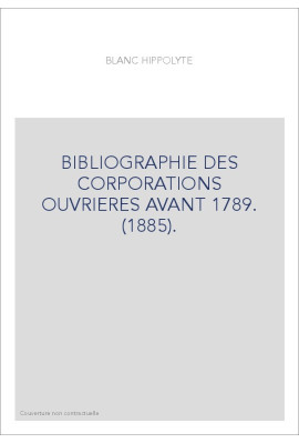 BIBLIOGRAPHIE DES CORPORATIONS OUVRIERES AVANT 1789. (1885).