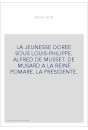 LA JEUNESSE DOREE SOUS LOUIS-PHILIPPE. ALFRED DE MUSSET. DE MUSARD A LA REINE POMARE. LA PRESIDENTE.