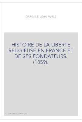 HISTOIRE DE LA LIBERTE RELIGIEUSE EN FRANCE ET DE SES FONDATEURS. (1859).