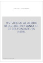 HISTOIRE DE LA LIBERTE RELIGIEUSE EN FRANCE ET DE SES FONDATEURS. (1859).