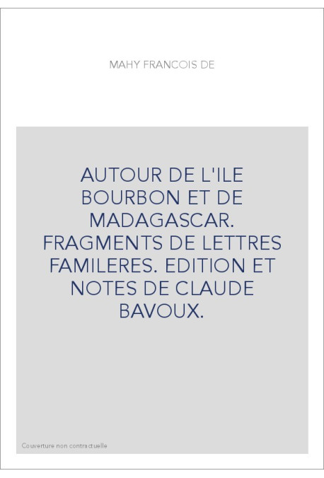 AUTOUR DE L'ILE BOURBON ET DE MADAGASCAR. FRAGMENTS DE LETTRES FAMILERES. EDITION ET NOTES DE CLAUDE BAVOUX.