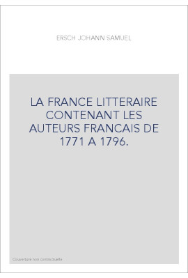 LA FRANCE LITTERAIRE CONTENANT LES AUTEURS FRANCAIS DE 1771 A 1796.