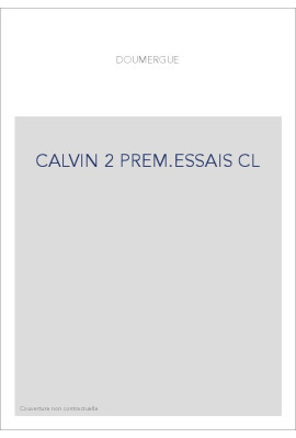 JEAN CALVIN, LES HOMMES ET LES CHOSES DE SON TEMPS. T 2 : LES PREMIERS ESSAIS