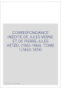 CORRESPONDANCE INÉDITE DE JULES VERNE ET DE            PIERRE-JULES HETZEL (1863-1886). TOME 1 : 1863-1874