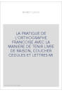 LA PRATIQUE DE L'ORTHOGRAPHE FRANCOISE AVEC LA MANIERE DE TENIR LIVRE DE RAISON, COUCHER CEDULES ET LETTRES MI