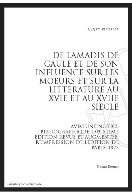 DE L'AMADIS DE GAULE ET DE SON INFLUENCE SUR LES MOEURS ET SUR LA LITTERATURE AU XVI ET AU XVII SIECLE
