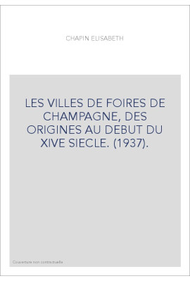 LES VILLES DE FOIRES DE CHAMPAGNE, DES ORIGINES AU DEBUT DU XIVE SIECLE. (1937).