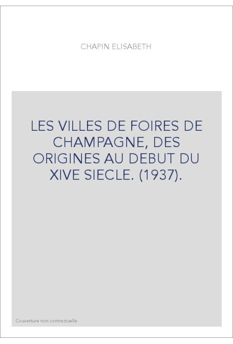 LES VILLES DE FOIRES DE CHAMPAGNE, DES ORIGINES AU DEBUT DU XIVE SIECLE. (1937).
