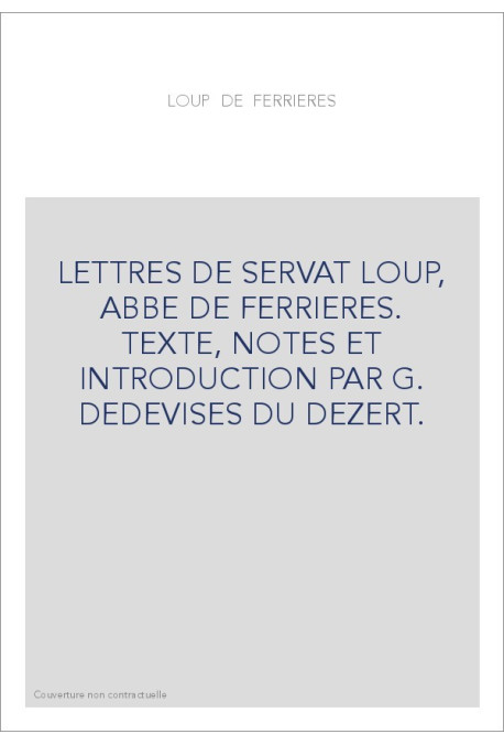 LETTRES DE SERVAT LOUP, ABBE DE FERRIERES. TEXTE, NOTES ET INTRODUCTION PAR G. DESDEVISES DU DEZERT.