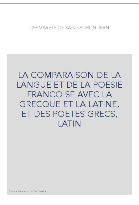 LA COMPARAISON DE LA LANGUE ET DE LA POESIE FRANCOISE AVEC LA GRECQUE ET LA LATINE, ET DES POETES GRECS, LATIN