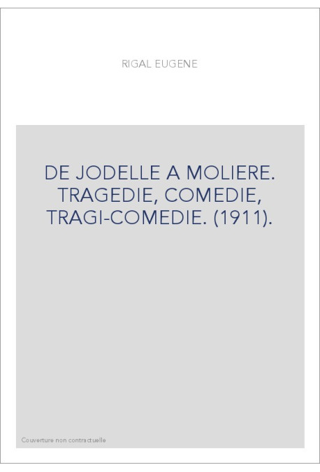 DE JODELLE A MOLIERE. TRAGEDIE, COMEDIE, TRAGI-COMEDIE. (1911).