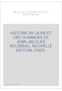 HISTOIRE DE LA VIE ET DES OUVRAGES DE JEAN-JACQUES ROUSSEAU. NOUVELLE EDITION. (1827).