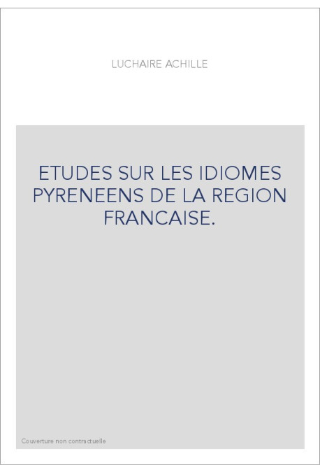 ETUDES SUR LES IDIOMES PYRENEENS DE LA REGION FRANCAISE.- RECUEIL DE TEXTES DE L'ANCIEN DIALECTE