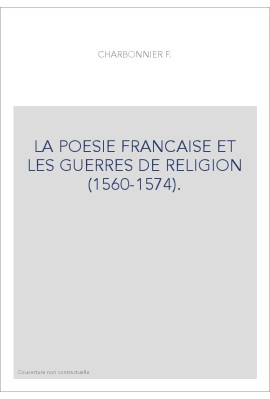 LA POESIE FRANCAISE ET LES GUERRES DE RELIGION (1560-1574).