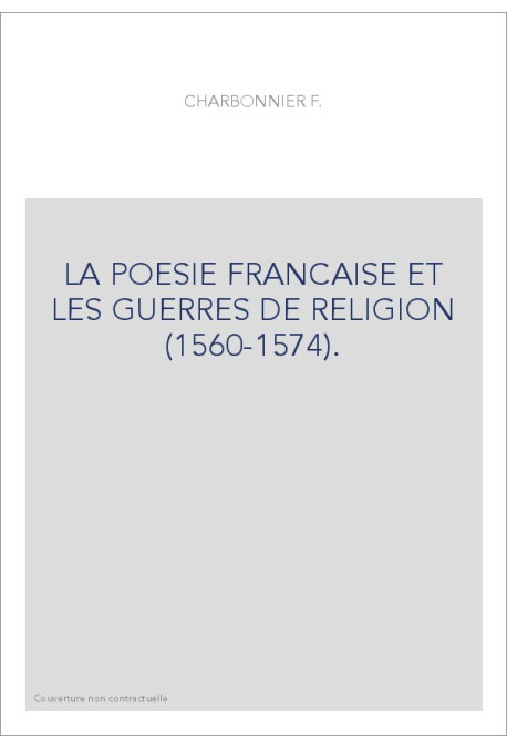 LA POESIE FRANCAISE ET LES GUERRES DE RELIGION (1560-1574).