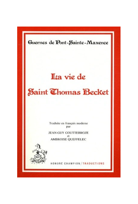 LA VIE DE SAINT THOMAS BECKET. TRADUIT EN FRANCAIS MODERNE PAR JEAN-GUY GOUTTEBROZE ET AMBROISE QUEFFELEC.