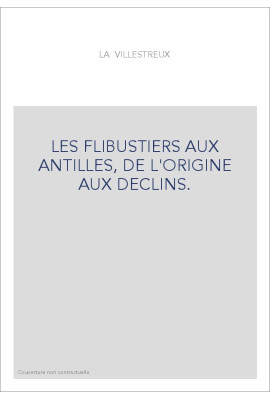 LES FLIBUSTIERS AUX ANTILLES, DE L'ORIGINE AUX DECLINS.
