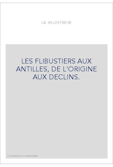 LES FLIBUSTIERS AUX ANTILLES, DE L'ORIGINE AUX DECLINS.