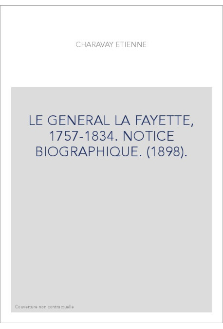 LE GENERAL LA FAYETTE, 1757-1834. NOTICE BIOGRAPHIQUE. (1898).