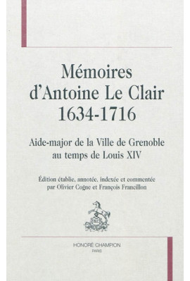 MEMOIRES D'ANTOINE LE CLAIR (1634-1716) AIDE-MAJOR DE LA VILLE DE GRENOBLE AU TEMPS DE LOUIS XIV