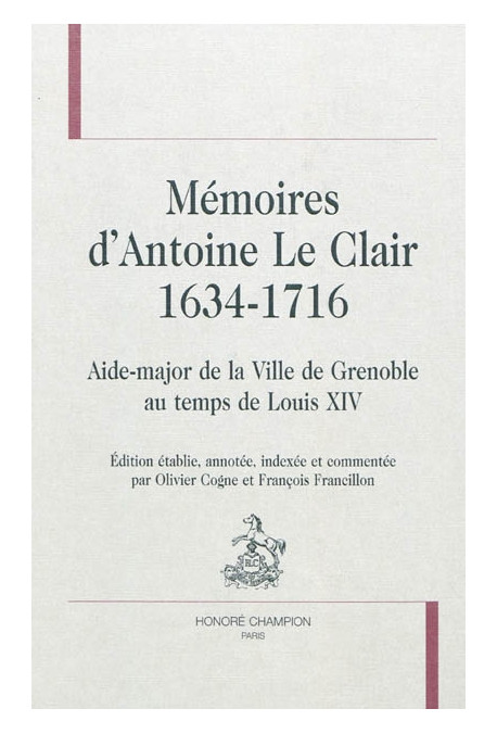 MEMOIRES D'ANTOINE LE CLAIR (1634-1716) AIDE-MAJOR DE LA VILLE DE GRENOBLE AU TEMPS DE LOUIS XIV