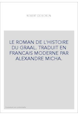 LE ROMAN DE L'HISTOIRE DU GRAAL. TRADUIT EN FRANCAIS MODERNE PAR ALEXANDRE MICHA.