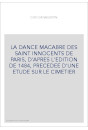LA DANCE MACABRE DES SAINT INNOCENTS DE PARIS, D'APRES L'EDITION DE 1484, PRECEDEE D'UNE ETUDE SUR LE CIMETIER