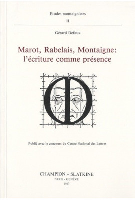 MAROT, RABELAIS, MONTAIGNE : L'ECRITURE COMME PRESENCE.