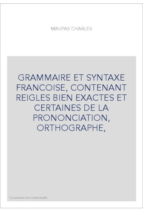 GRAMMAIRE ET SYNTAXE FRANCOISE, CONTENANT REIGLES BIEN EXACTES ET CERTAINES DE LA PRONONCIATION, ORTHOGRAPHE,