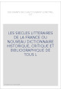LES SIECLES LITTERAIRES DE LA FRANCE OU NOUVEAU DICTIONNAIRE HISTORIQUE, CRITIQUE ET BIBLIOGRAPHIQUE DE TOUS L