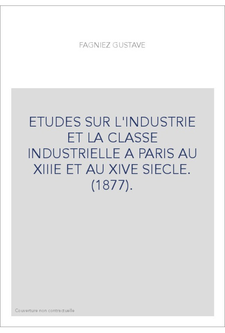 ETUDES SUR L'INDUSTRIE ET LA CLASSE INDUSTRIELLE A PARIS AU XIIIE ET AU XIVE SIECLE. (1877).