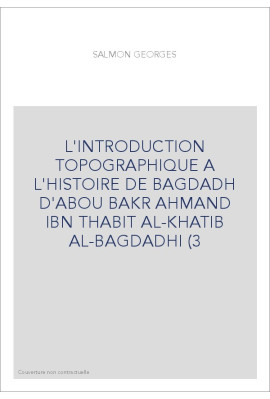 L'INTRODUCTION TOPOGRAPHIQUE A L'HISTOIRE DE BAGDADH D'ABOU BAKR AHMAND IBN THABIT AL-KHATIB AL-BAGDADHI (392-