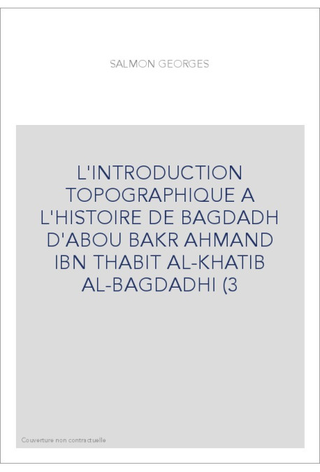 L'INTRODUCTION TOPOGRAPHIQUE A L'HISTOIRE DE BAGDADH D'ABOU BAKR AHMAND IBN THABIT AL-KHATIB AL-BAGDADHI (392-