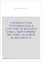 L'INTRODUCTION TOPOGRAPHIQUE A L'HISTOIRE DE BAGDADH D'ABOU BAKR AHMAND IBN THABIT AL-KHATIB AL-BAGDADHI (392-