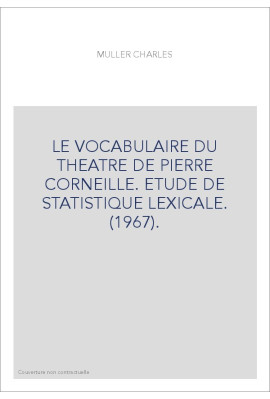 LE VOCABULAIRE DU THEATRE DE PIERRE CORNEILLE. ETUDE DE STATISTIQUE LEXICALE. (1967).