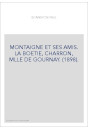 MONTAIGNE ET SES AMIS. LA BOETIE, CHARRON, MLLE DE GOURNAY. (1898).