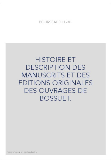 HISTOIRE ET DESCRIPTION DES MANUSCRITS ET DES EDITIONS ORIGINALES DES OUVRAGES DE BOSSUET.