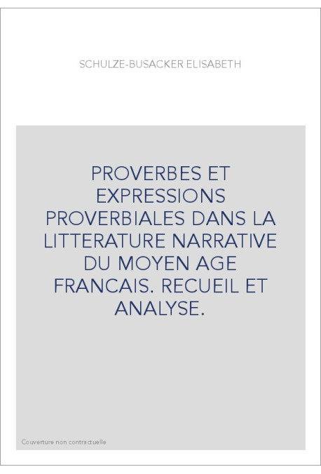 PROVERBES ET EXPRESSIONS PROVERBIALES DANS LA LITTERATURE NARRATIVE DU MOYEN AGE FRANCAIS. RECUEIL ET ANALYSE.