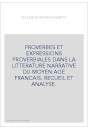 PROVERBES ET EXPRESSIONS PROVERBIALES DANS LA LITTERATURE NARRATIVE DU MOYEN AGE FRANCAIS. RECUEIL ET ANALYSE.