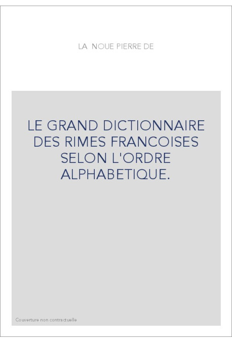 LE GRAND DICTIONNAIRE DES RIMES FRANCOISES SELON L'ORDRE ALPHABETIQUE.