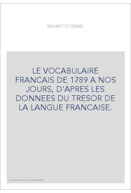 LE VOCABULAIRE FRANCAIS DE 1789 A NOS JOURS, D'APRES LES DONNEES DU TRESOR DE LA LANGUE FRANCAISE.